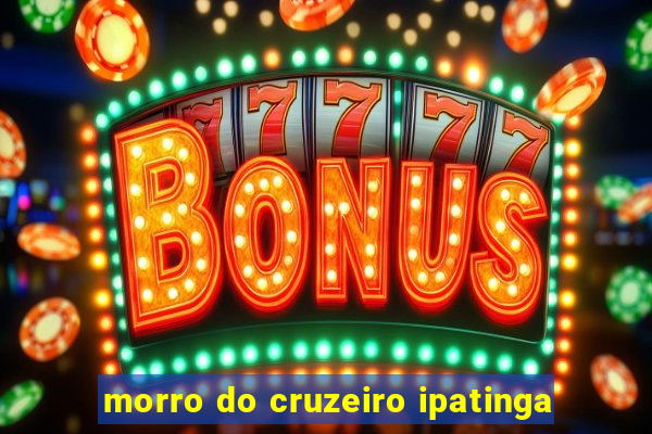 morro do cruzeiro ipatinga
